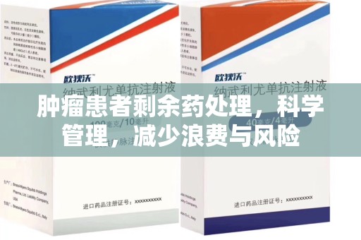 东莞肿瘤患者剩余药处理，科学管理，减少浪费与风险