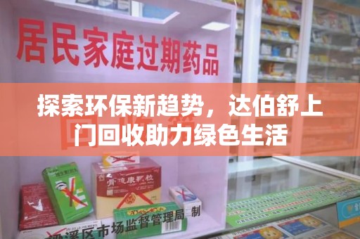 东莞探索环保新趋势，达伯舒上门回收助力绿色生活