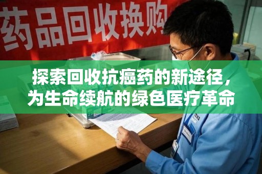 东莞探索回收抗癌药的新途径，为生命续航的绿色医疗革命