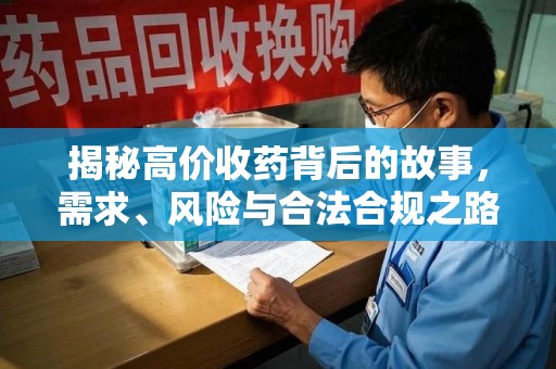 东莞揭秘高价收药背后的故事，需求、风险与合法合规之路