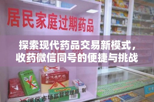 东莞探索现代药品交易新模式，收药微信同号的便捷与挑战