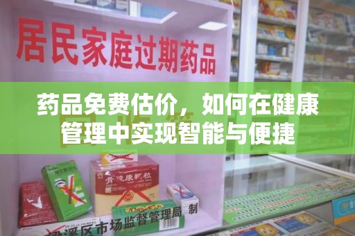 东莞药品免费估价，如何在健康管理中实现智能与便捷