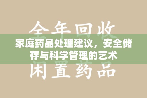 东莞家庭药品处理建议，安全储存与科学管理的艺术