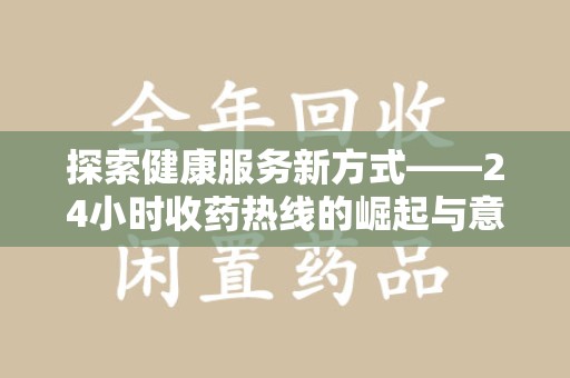 东莞探索健康服务新方式——24小时收药热线的崛起与意义