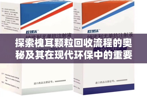 东莞探索槐耳颗粒回收流程的奥秘及其在现代环保中的重要作用