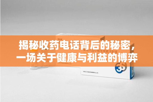 东莞揭秘收药电话背后的秘密，一场关于健康与利益的博弈