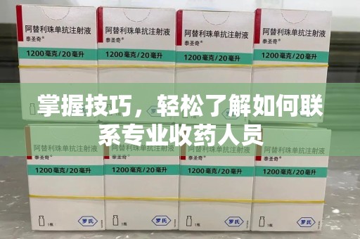 东莞掌握技巧，轻松了解如何联系专业收药人员