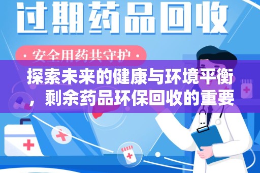东莞探索未来的健康与环境平衡，剩余药品环保回收的重要性