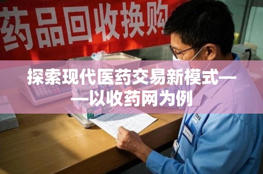 东莞探索现代医药交易新模式——以收药网为例