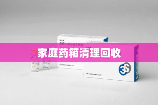 东莞家庭药箱清理回收