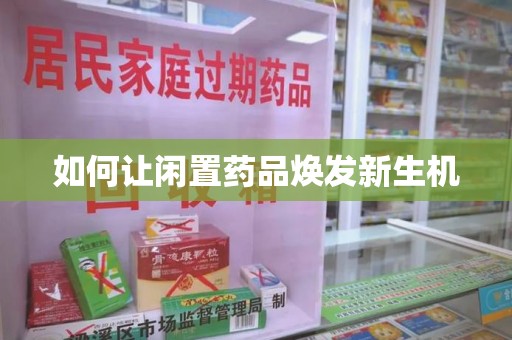 东莞如何让闲置药品焕发新生机