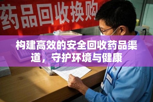 东莞构建高效的安全回收药品渠道，守护环境与健康