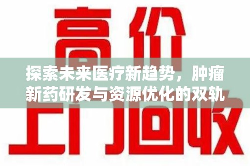 东莞探索未来医疗新趋势，肿瘤新药研发与资源优化的双轨并行