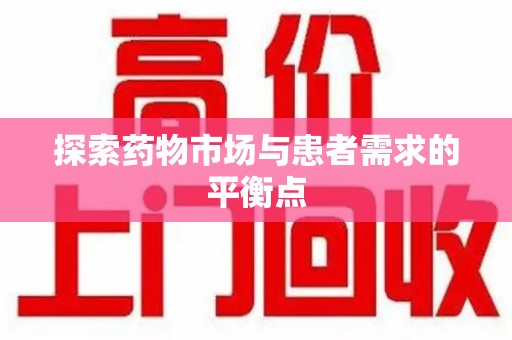 东莞探索药物市场与患者需求的平衡点