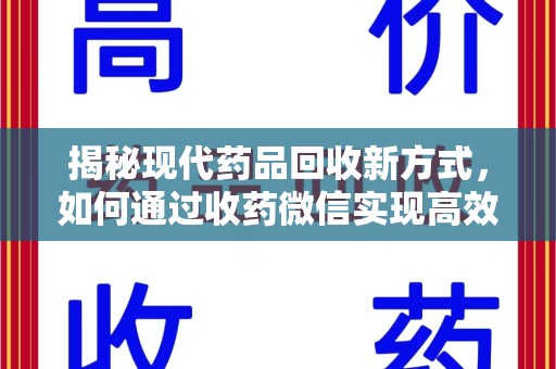 东莞揭秘现代药品回收新方式，如何通过收药微信实现高效环保