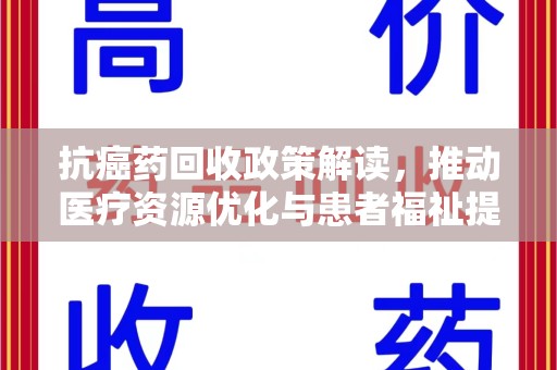 东莞抗癌药回收政策解读，推动医疗资源优化与患者福祉提升