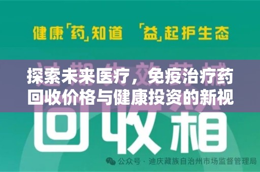 东莞探索未来医疗，免疫治疗药回收价格与健康投资的新视角