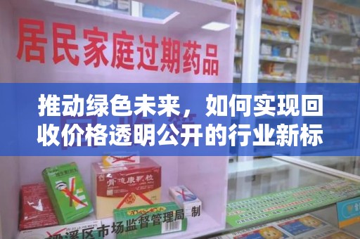 东莞推动绿色未来，如何实现回收价格透明公开的行业新标准