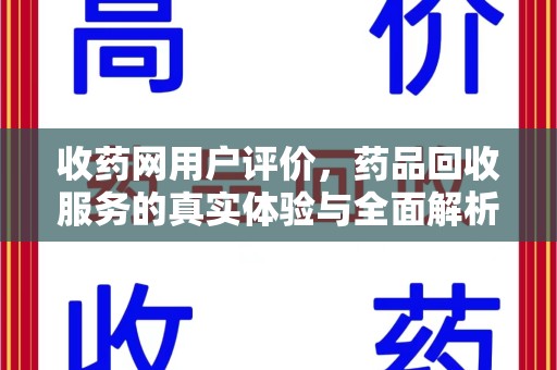 东莞收药网用户评价，药品回收服务的真实体验与全面解析