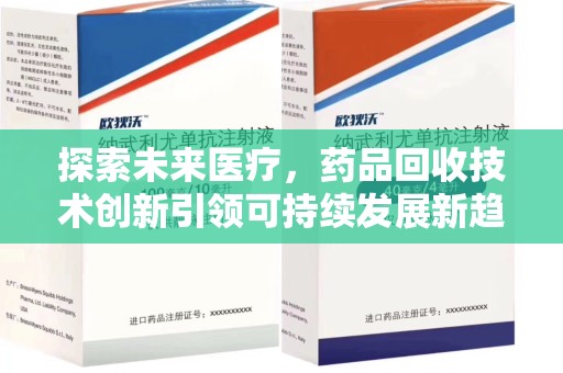 东莞探索未来医疗，药品回收技术创新引领可持续发展新趋势