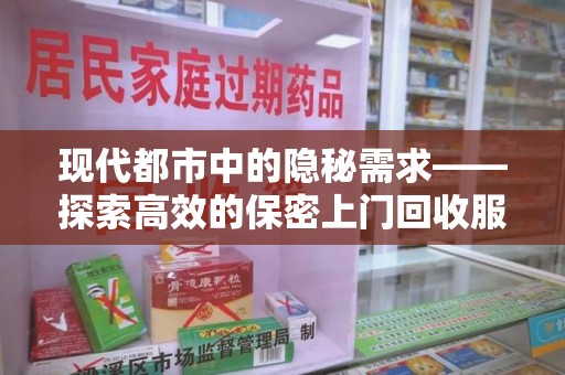 东莞现代都市中的隐秘需求——探索高效的保密上门回收服务