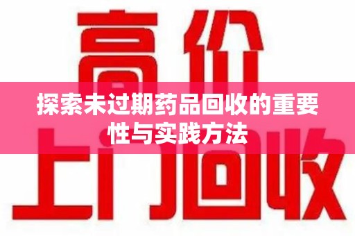 东莞探索未过期药品回收的重要性与实践方法