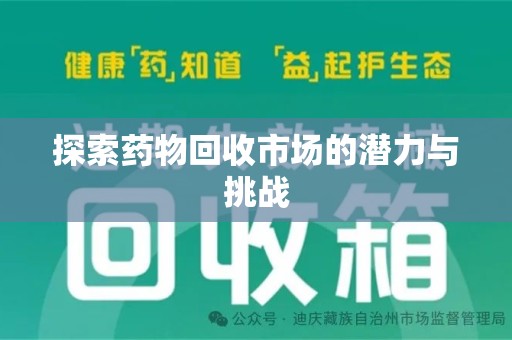 东莞探索药物回收市场的潜力与挑战