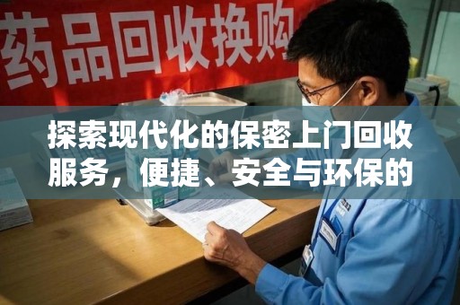 东莞探索现代化的保密上门回收服务，便捷、安全与环保的完美结合