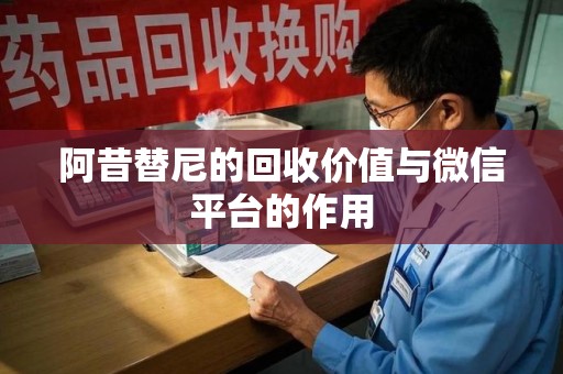 东莞阿昔替尼的回收价值与微信平台的作用