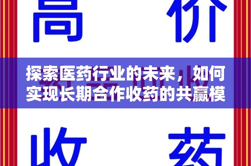 东莞探索医药行业的未来，如何实现长期合作收药的共赢模式