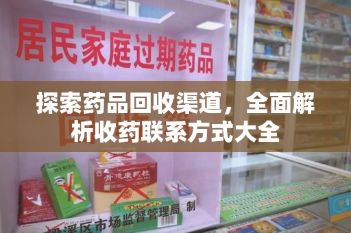 东莞探索药品回收渠道，全面解析收药联系方式大全