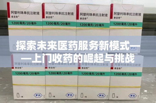 东莞探索未来医药服务新模式——上门收药的崛起与挑战