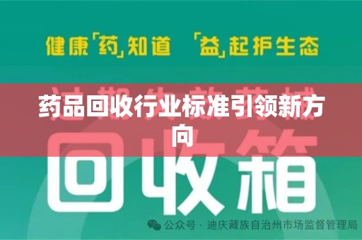 东莞药品回收行业标准引领新方向