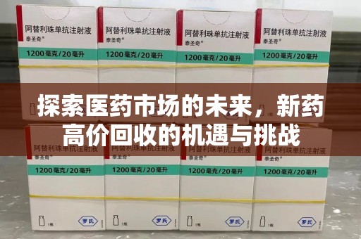 东莞探索医药市场的未来，新药高价回收的机遇与挑战