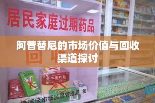 东莞阿昔替尼的市场价值与回收渠道探讨