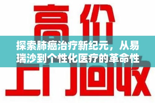 东莞探索肺癌治疗新纪元，从易瑞沙到个性化医疗的革命性转变