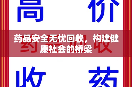 东莞药品安全无忧回收，构建健康社会的桥梁