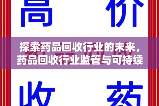 东莞探索药品回收行业的未来，药品回收行业监管与可持续发展的平衡