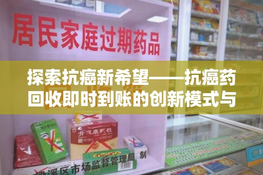 东莞探索抗癌新希望——抗癌药回收即时到账的创新模式与社会价值
